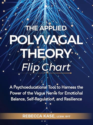 The Applied Polyvagal Theory Flip Chart: A Psychoeducational Tool To Harness The Power Of The Vagus Nerve For Emotional Balance, Self-Regulation, And 