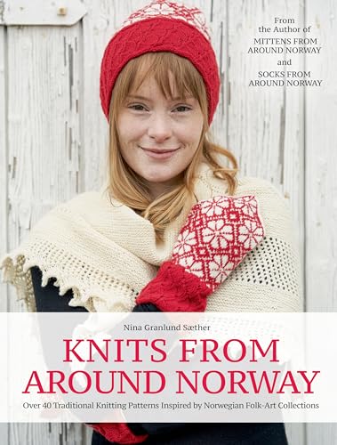 Knits From Around Norway: Over 40 Traditional Knitting Patterns Inspired By Norwegian Folk-Art Collections