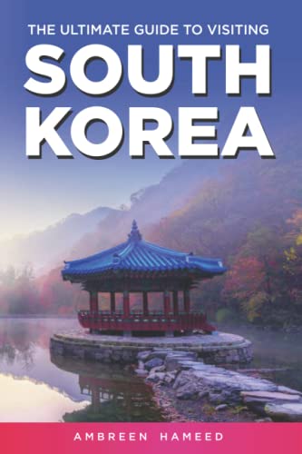 The Ultimate Guide To Visiting South Korea: Your Travel Guide Book To South Korea [Lingua Inglese]