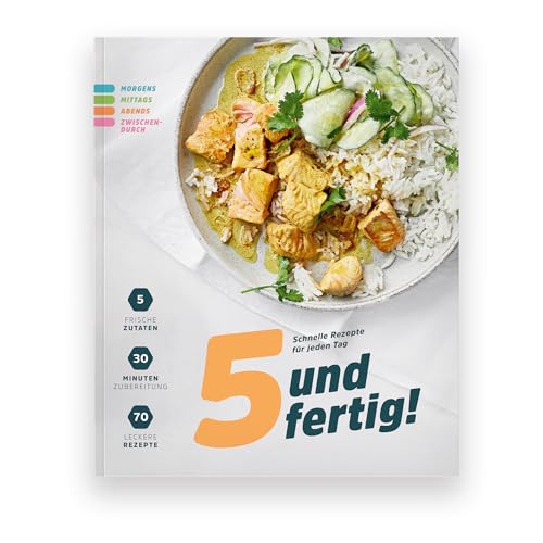 5 Und Fertig! Schnelle Rezepte Für Jeden Tag: Vom Gesunden Frühstück Über Snack-Rezepte Bis Zum Blitz-Abendessen: 70 Rezepte Unter 30 Minuten. Mit Nur