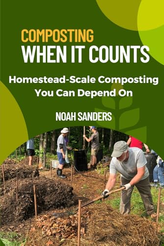 Composting When It Counts: Homestead-Scale Composting You Can Depend On