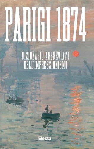 Parigi 1874. Dizionario Abbreviato Dell'Impressionismo