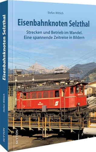 Eisenbahnknoten Selzthal: Strecken Und Betrieb Im Wandel. Eine Spannende Zeitreise In Bildern