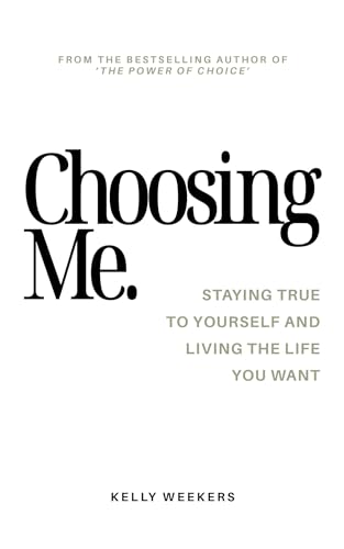 Choosing Me: Staying True To Yourself And Living The Life You Want.
