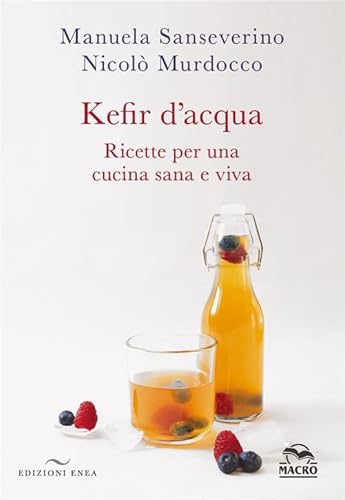 Kefir D'Acqua. Ricette Per Una Cucina Sana E Viva