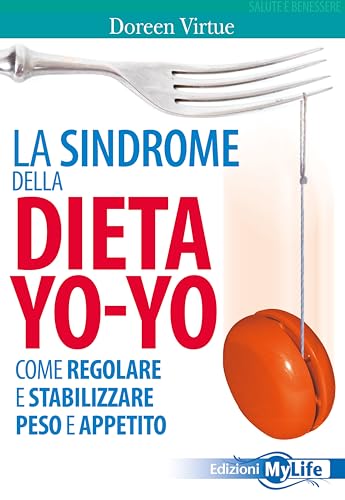 La Sindrome Della Dieta Yo-Yo. Come Regolare E Stabilizzare Peso E Appetito