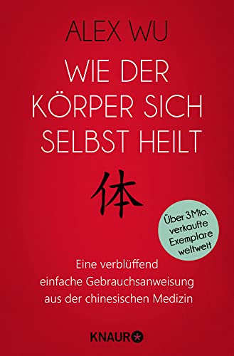 Wie Der Körper Sich Selbst Heilt: Eine Verblüffend Einfache Gebrauchsanweisung Aus Der Chinesischen Medizin