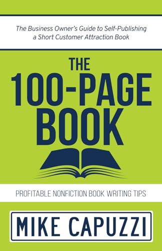 The 100-Page Book: The Business Owner’S Guide To Self-Publishing A Short Customer Attraction Book