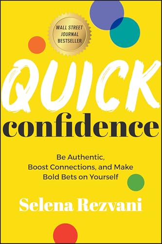 Quick Confidence: Be Authentic, Boost Connections, And Make Bold Bets On Yourself