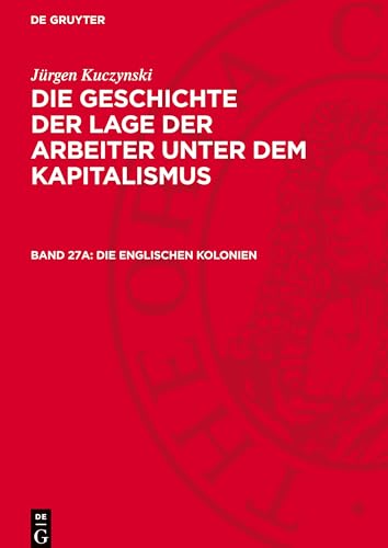 Die Geschichte Der Lage Der Arbeiter Unter Dem Kapitalismus, Band 27A, Die Englischen Kolonien