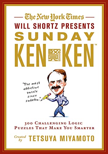 The New York Times Will Shortz Presents Sunday Kenken: 300 Challenging Logic Puzzles That Make You Smarter