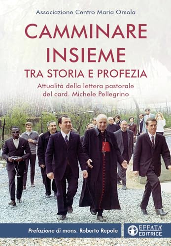 Camminare Insieme Tra Storia E Profezia. Attualità Della Lettera Pastorale Del Card. Michele Pellegrino