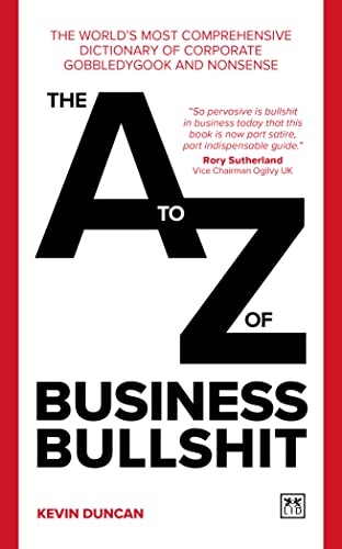 The A-Z Of Business Bullshit: The World’S Most Comprehensive Dictionary Of Corporate Gobbledygook And Nonsense