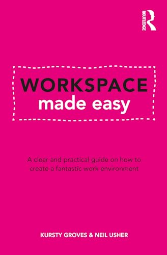 Workspace Made Easy: A Clear And Practical Guide On How To Create A Fantastic Work Environment