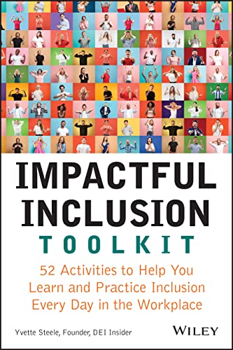 Impactful Inclusion Toolkit: 52 Activities To Help You Learn And Practice Inclusion Every Day In The Workplace