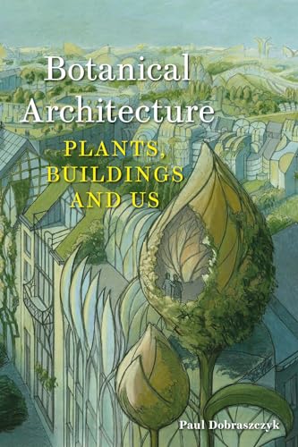 Botanical Architecture: Plants, Buildings And Us