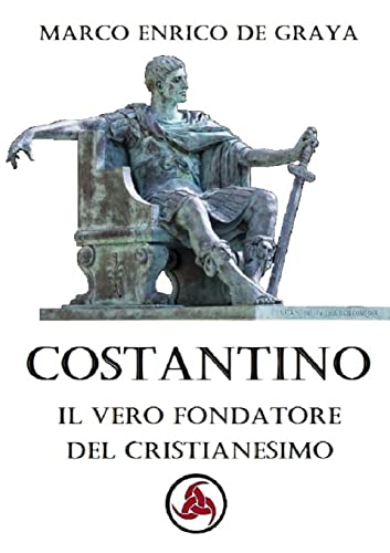 Costantino, Il Vero Fondatore Del Cristianesimo