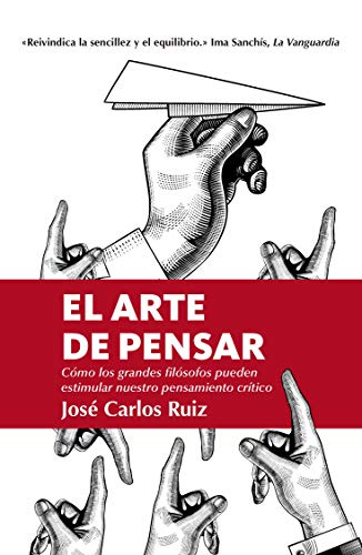 El Arte De Pensar/ The Art Of Thinking: Como Los Grandes Filosofos Pueden Estimlar Nuestro Pensamiento Critico