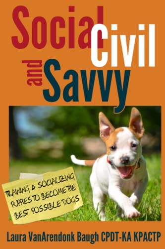 Social, Civil, And Savvy: Training & Socializing Puppies To Become The Best Possible Dogs: 2