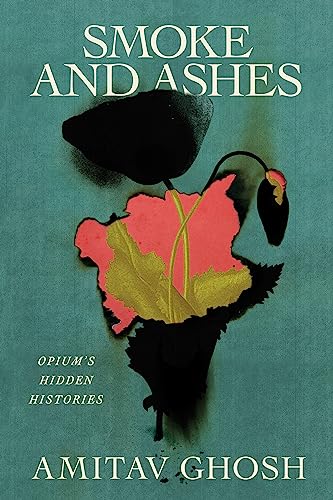 Smoke And Ashes: Opium'S Hidden Histories