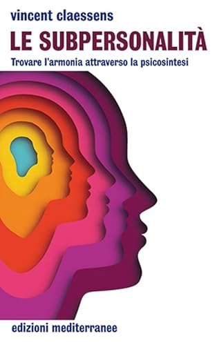 Le Subpersonalità. Trovare L'Armonia Attraverso La Psicosintesi