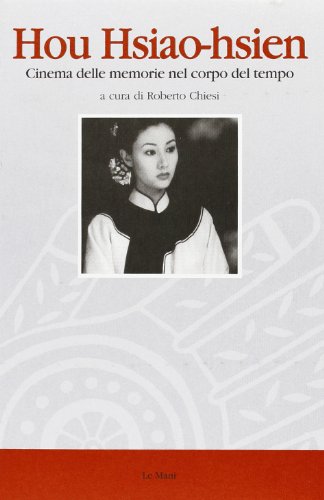 Hou Hsiao-Hsien. Cinema Delle Memorie Nel Corpo Del Tempo