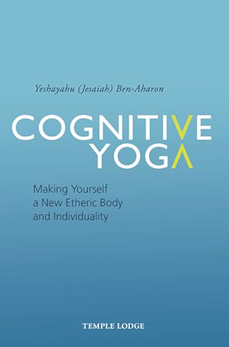 Cognitive Yoga: Making Yourself A New Etheric Body And Individuality