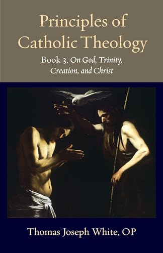Principles Of Catholic Theology: On God, Trinity, Creation, And Christ (3)