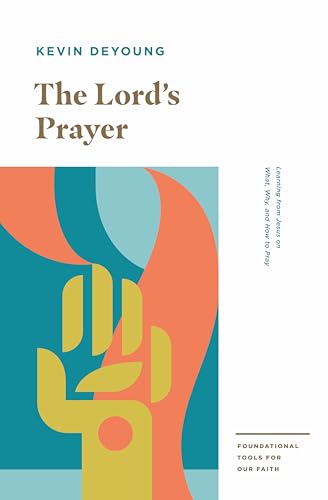 The Lord'S Prayer: Learning From Jesus On What, Why, And How To Pray