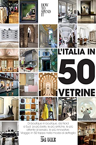 L'Italia In 50 Vetrine. Di Boutique In Boutique, Da Nord A Sud. Le Più Belle, Le Più Antiche, Le Più Attente Al Servizio, Le Più Innovative. Viaggio I