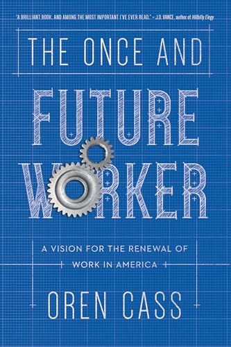 The Once And Future Worker: A Vision For The Renewal Of Work In America