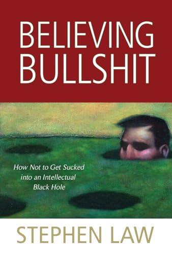 Believing Bullshit: How Not To Get Sucked Into An Intellectual Black Hole