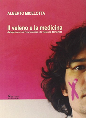 Il Veleno E La Medicina. Dialoghi Contro Il Femminicidio E La Violenza Domestica