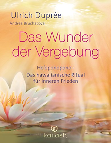 Das Wunder Der Vergebung: Ho'Oponopono - Das Hawaiianische Ritual Für Inneren Frieden