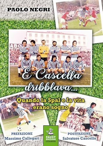 E Cascella Dribblava... Quando La Spal E La Vita Erano Sogno