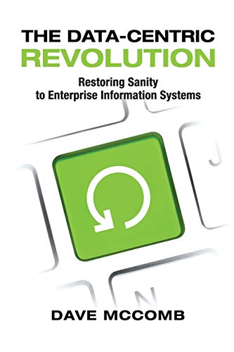 The Data-Centric Revolution: Restoring Sanity To Enterprise Information Systems