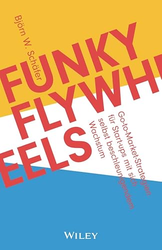 Funky Flywheels: Go-To-Market-Strategien Für Start-Ups Mit Sich Selbst Beschleunigendem Wachstum