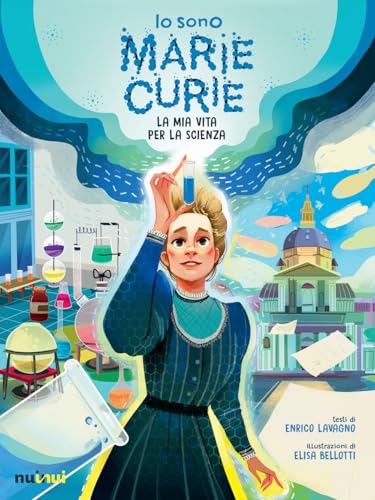 Io Sono Marie Curie. La Mia Vita Per La Scienza. Ediz. Illustrata