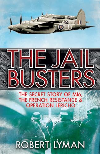 The Jail Busters: The Secret Story Of M16, The French Resistance & Operation Jericho