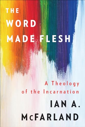 The Word Made Flesh: A Theology Of The Incarnation