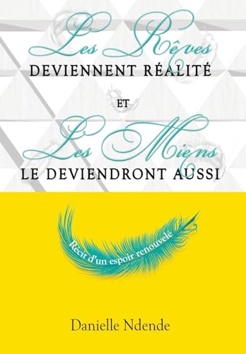 Les Rêves Deviennent Réalité, Et Les Miens Le Deviendront Aussi: Récit D'Un Espoir Renouvelé