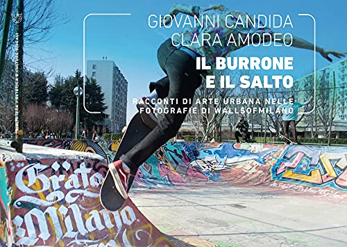 Il Burrone E Il Salto. Racconti Di Arte Urbana Nelle Fotografie Di Wallsofmilano. Ediz. Illustrata