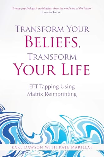 Transform Your Beliefs, Transform Your Life: Eft Tapping Using Matrix Reimprinting