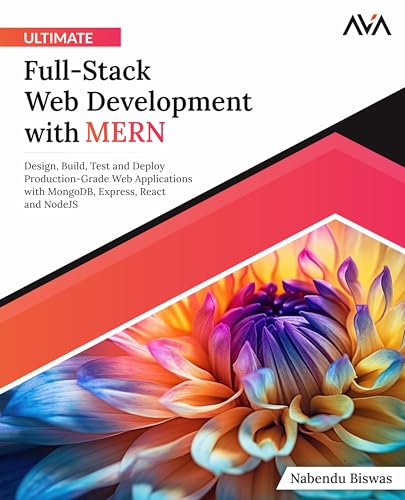 Ultimate Full-Stack Web Development With Mern: Design, Build, Test And Deploy Production-Grade Web Applications With Mongodb, Express, React And Nodej