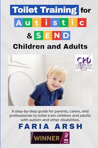 Toilet Training For Autism & Send: A Step-By-Step Guide To Toilet-Training Children & Adults With Autism And Other Disabilities.: A Step-By-Step Guide