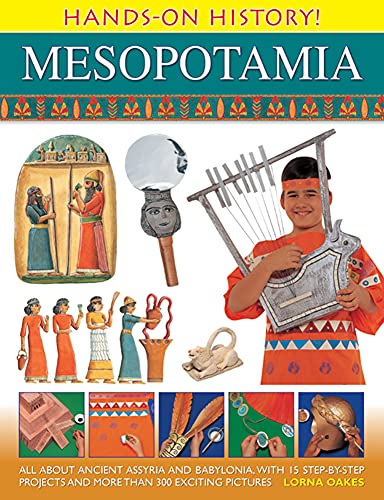 Mesopotamia: All About Ancient Assyria And Babylonia, With 15 Step-By-Step Projects And More Than 300 Exciting Pictures