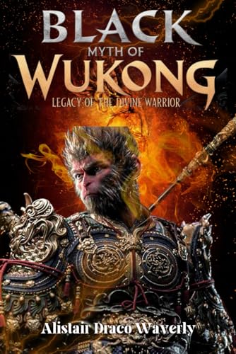 Black Myth Of Wukong: Legacy Of The Divine Warrior: The Epic Journey Of The Monkey King Reimagined