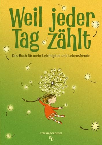 Weil Jeder Tag Zählt: Das Buch Für Mehr Leichtigkeit Und Lebensfreude. Ein Echter Schatz Für Jeden Menschen, Der Auf Der Suche Ist - Voller Emotionen,