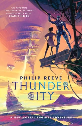 Mortal Engines: Thunder City (The Brand New Book In The Modern Classic Bestselling Fantasy Adventure Series)