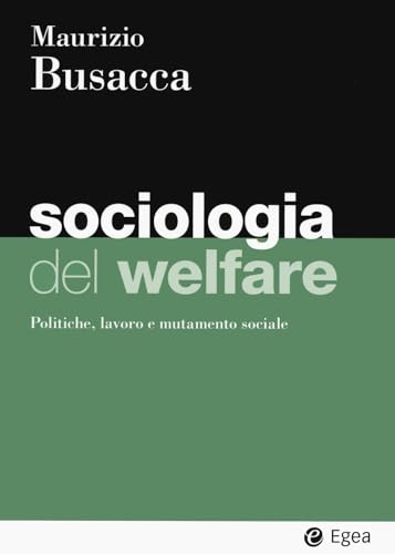 Sociologia Del Welfare. Politiche, Lavoro E Mutamento Sociale